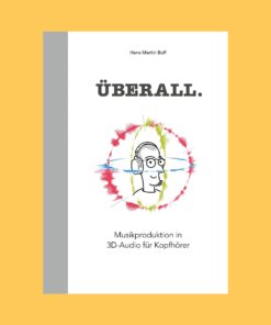 Überall - Musikproduktion in 3D-Audio für Kopfhörer - und wie man sie macht!